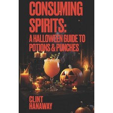 (영문도서) Consuming Spirits: A Halloween guide to Potions and Punches Paperback, Independently Published, English, 9798859971923