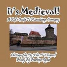 It's Medieval! a Kid's Guide to Nuremberg Germany:, Bellissima Publishing