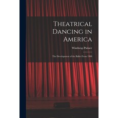 (영문도서) Theatrical Dancing in America; the Development of the Ballet From 1900 Paperback, Hassell Street Press, English, 9781014589774