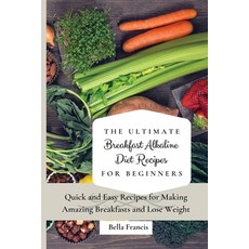 (영문도서) The Ultimate Breakfast Alkaline Diet Recipes for Beginners: Quick and Easy Recipes for Making... Paperback, Bella Francis, English, 9781802695038