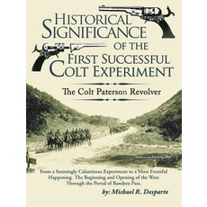 Historical Significance of the First Successful Colt Experiment: The Colt Paterson Revolver Paperback, iUniverse