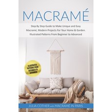 Macramé: Step By Step Guide to Make Unique and Easy Macramé Modern Projects for Your Home & Garden.... Paperback, Independently Published