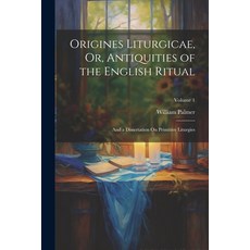 (영문도서) Origines Liturgicae Or Antiquities of the English Ritual: And a Dissertation On Primitive L... Paperback, Legare Street Press, 9781022836563