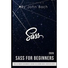 Sass for Beginners: The Ultimate Beginner's Guide to Learn Sass Step by Step - 2020 Paperback, Independently Published