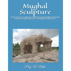 Mughal Sculpture: Study of Stone Sculptures of Birds Beasts Mythical Animals Human Beings and Dei... Paperback, Independently Published