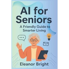 (영문도서)AI for Seniors: A Friendly Guide to Smarter Living Learning and Connecting in... Paperback, Independently Published, English, 9798298929110