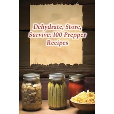 (영문도서) Dehydrate Store Survive: 100 Prepper Recipes Paperback, Independently Published, English, 9798865860624