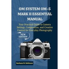 (英文圖書)OM System OM-5 Mark II Essential Manual: Your Practical Guide to Camera Settings... 平裝版, Independently Published, 英文