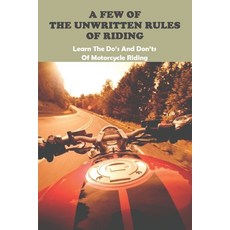 (영문도서) A Few Of The Unwritten Rules Of Riding: Learn The Do's And Don'ts Of Motorcycle Riding: What ... Paperback, Independently Published, English, 9798723549814