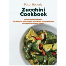 (영문도서) Zucchini Cookbook: Modern Recipes Book for Families and People Who Want to Eat Healthy and Ta... Hardcover, Peter Beverly, English, 9781803216287