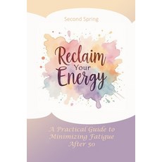 (영문도서)Reclaim Your Energy: A Practical Guide to Minimizing Fatigue After 50 Paperback, Independently Published, English, 9798268175912
