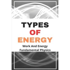Types Of Energy: Work And Energy Fundamental Physics: What Is Energy In Science Paperback, Independently Published, English, 9798725459180