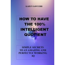 How to Have the 100% Intelligent Quotient: Simple Secrets to an Amazing and Perfectly Working IQ Paperback, Independently Published, English, 9798742526063