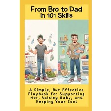 (영문도서)From Bro to Dad in 101 Skills: A Simple But Effective Playbook for Supporting H... Paperback, Independently Published, English, 9798291482339