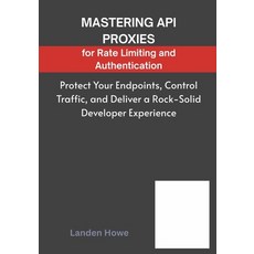 (영문도서)Mastering API Proxies for Rate Limiting and Authentication: Protect Your Endpoin... Paperback, Independently Published, English, 9798266276550
