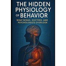 (영문도서)The Hidden Physiology of Behavior: What BCBAs Doctors and Psychologists Overlook Paperback, Independently Published, English, 9798282308044