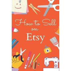 How to Sell on Etsy: Discover the Exact Strategy of How to Go From $0 to 6 Figures by Selling Your A... Paperback, Independently Published
