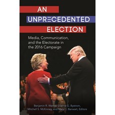 (영문도서) An Unprecedented Election: Media Communication and the Electorate in the 2016 Campaign Paperback, Bloomsbury Academic, English, 9798765118115