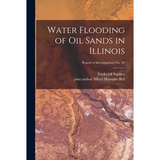 (영문도서) Water Flooding of Oil Sands in Illinois; Report of Investigations No. 89 Paperback, Hassell Street Press, English, 9781015272958