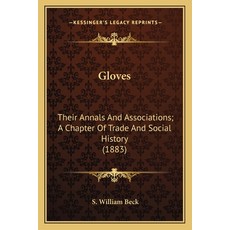 Gloves: Their Annals And Associations; A Chapter Of Trade And Social History (1883) Paperback, Kessinger Publishing