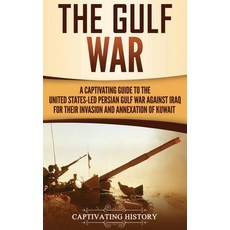 (영문도서) The Gulf War: A Captivating Guide to the United States-Led Persian Gulf War against Iraq for ... Hardcover, Captivating History
