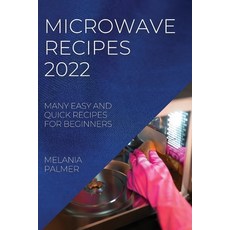 (영문도서) Microwave Recipes 2022: Many Easy and Quick Recipes for Beginners Paperback, Melania Palmer, English, 9781804507940