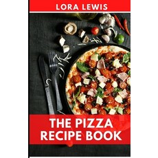 (영문도서) The Pizza Recipe Book: The Ultimate Guide With Pizza Dough Recipes for Homemade Pizza Paperback, Independently Published