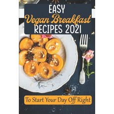 (영문도서) Easy Vegan Breakfast Recipes 2021: To Start Your Day Off Right: Simple Vegan Recipes Paperback, Independently Published, English, 9798470252104