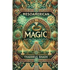 (영문도서) Mesoamerican Magic: Ancient Spells Rituals and Mystical Practices Paperback, Independently Published, English, 9798343245561