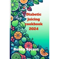 (영문도서) Diabetic Juicing Cookbook 2024: Navigating the world of diabetic juicing Paperback, Independently Published, English, 9798867393168