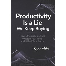 (영문도서)Productivity Is a Lie We Keep Buying: How Efficiency Culture Wasted Your Time an... Paperback, Independently Published, English, 9798242963962
