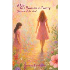 (영문도서)A Girl To A Woman In Poetry...Journey of the Soul Paperback, Susanna Rambarran, English, 9798349388460