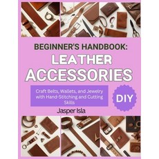(영문도서)Beginner's Handbook: LEATHER ACCESSORIES : Craft Belts Wallets and Jewelry wit... Paperback, Independently Published, English, 9798271647116