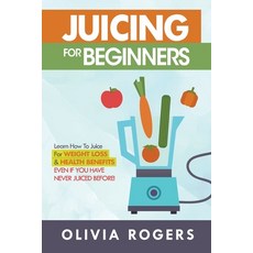 (영문도서) Juicing for Beginners: Learn How to Juice for Weight Loss & Health Benefits If You Have Never... Paperback, Venture Ink, English, 9781925997750