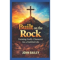 (영문도서)Built on the Rock: Forming Godly Character for a Faithful Life Paperback, Independently Published, English, 9798241214942