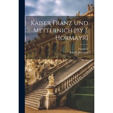 (영문도서) Kaiser Franz Und Metternich [by J. Hormayr] Paperback, Legare Street Press, English, 9781022281585