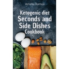 Ketogenic Diet Seconds and Side Dishes Cookbook: How to Lose Weight Quickly Turn Fat into Energy an... Hardcover, Amelia Ramos, English, 9781802113693