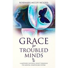 Grace For Troubled Minds: A Mother's Faithful Fight through the Mental Healthcare System Paperback, Independently Published, English, 9781080784431