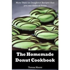 The Homemade Donut Cookbook:More Then 100 Doughnut Recipes That You Can Make at Home, Independently Published