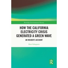 (영문도서)How the California Electricity Crisis Generated a Green Wave: An Insider's Account Paperback, Routledge, English, 9781032854366 Routledge, English, 9781032854366