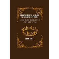 (영문도서) How Striver You're to Become the Human the Life Wants: Lessons to Be Learned in Our Lifetime Paperback, Independently Published, English, 9798860278783
