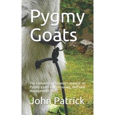 Pygmy Goats: The complete pet owners manual on Pygmy goats care housing diet and management facts Paperback, Independently Published
