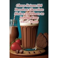 (영문도서) Choco-licious: 104 Decadent Chocolate Shakes and Floats to Indulge Your Sweet Tooth Paperback, Independently Published, English, 9798857170953