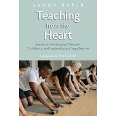 (영문도서) Teaching from the Heart: Developing Character Confidence and Leadership as a Yoga Teacher Paperback, Sandy Raper Yoga LLC, English, 9798990283909