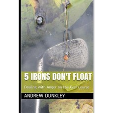 (영문도서) 5 Irons Don't Float: Dealing with Anger on the Golf Course Paperback, Andrew Dunkley, English, 9780648322009