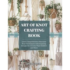 (英文書籍)Art of Knot Crafting Book： Learn Comprehensive Macramé Rope Techniques with Insp... 平裝版, Independently Published, 英文