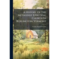 (영문도서)A History Of The Methodist Episcopal Church In Burlington Vermont Paperback, Hutson Street Press, English, 9781024336764