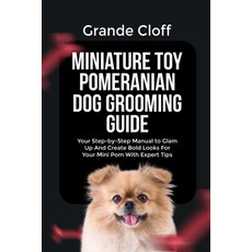 (영문도서)Miniature Toy Pomeranian Dog Grooming Guide: Your Step-by-Step Manual to Glam Up... Paperback, Independently Published, English, 9798266270701