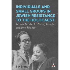 (영문도서) Individuals and Small Groups in Jewish Resistance to the Holocaust: A Case Study of a Young C... Paperback, Anthem Press, English, 9781839988288