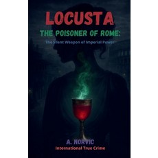 (영문도서)Locusta the Poisoner of Rome: The Silent Weapon of Imperial Power Paperback, Independently Published, English, 9798245122694